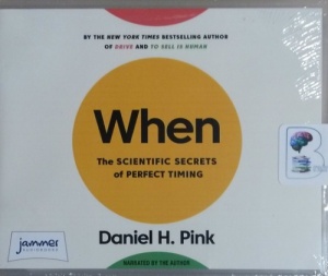 When - The Scientific Secrets of Perfect Timing written by Daniel H. Pink performed by Daniel H. Pink on CD (Unabridged)